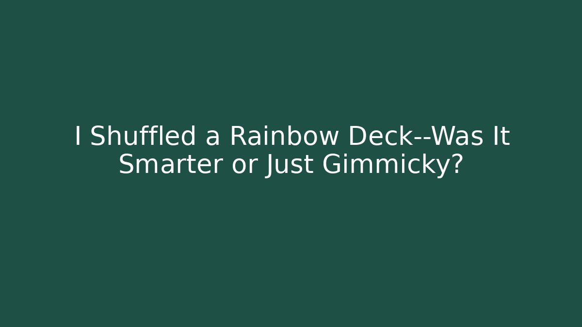 I Shuffled a Rainbow Deck—Was It Smarter or Just Gimmicky?