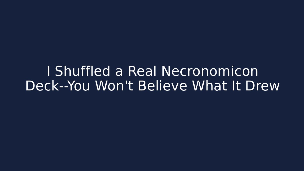 I Shuffled a Real Necronomicon Deck—You Won't Believe What It Drew