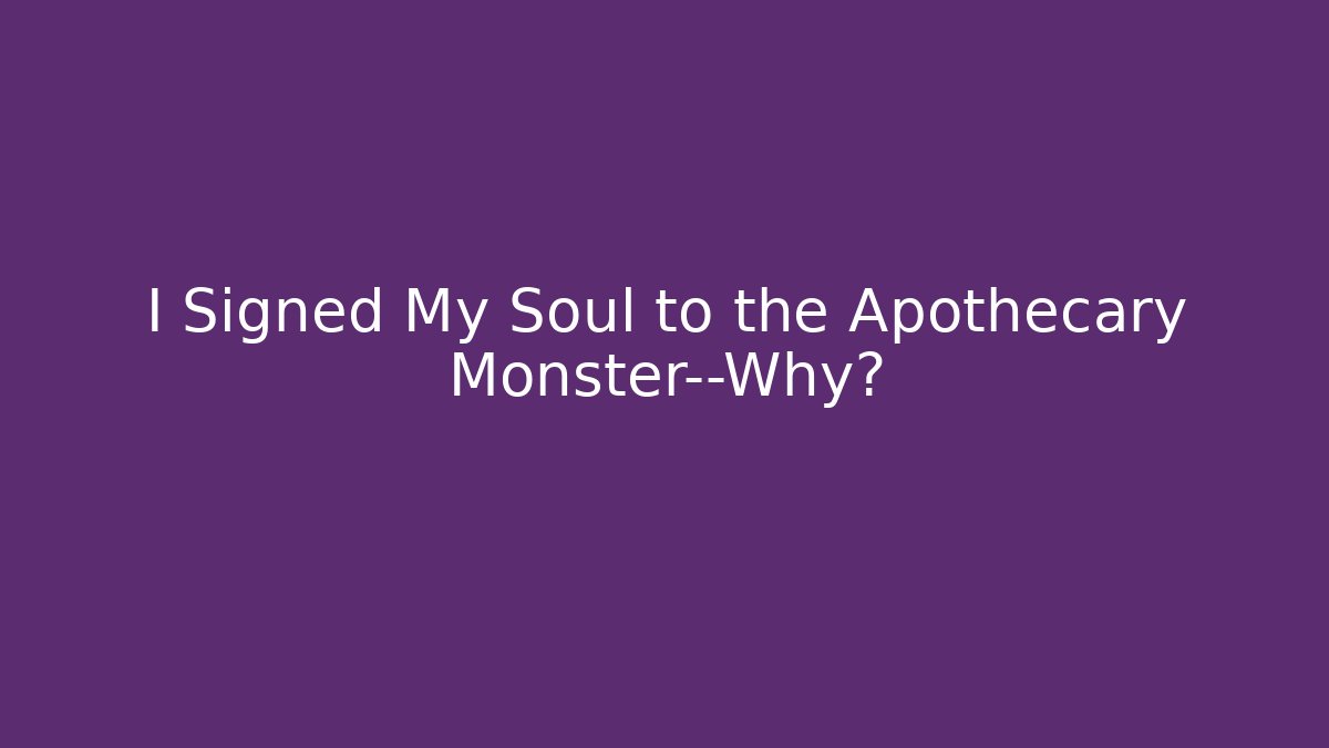 I Signed My Soul to the Apothecary Monster—Why?