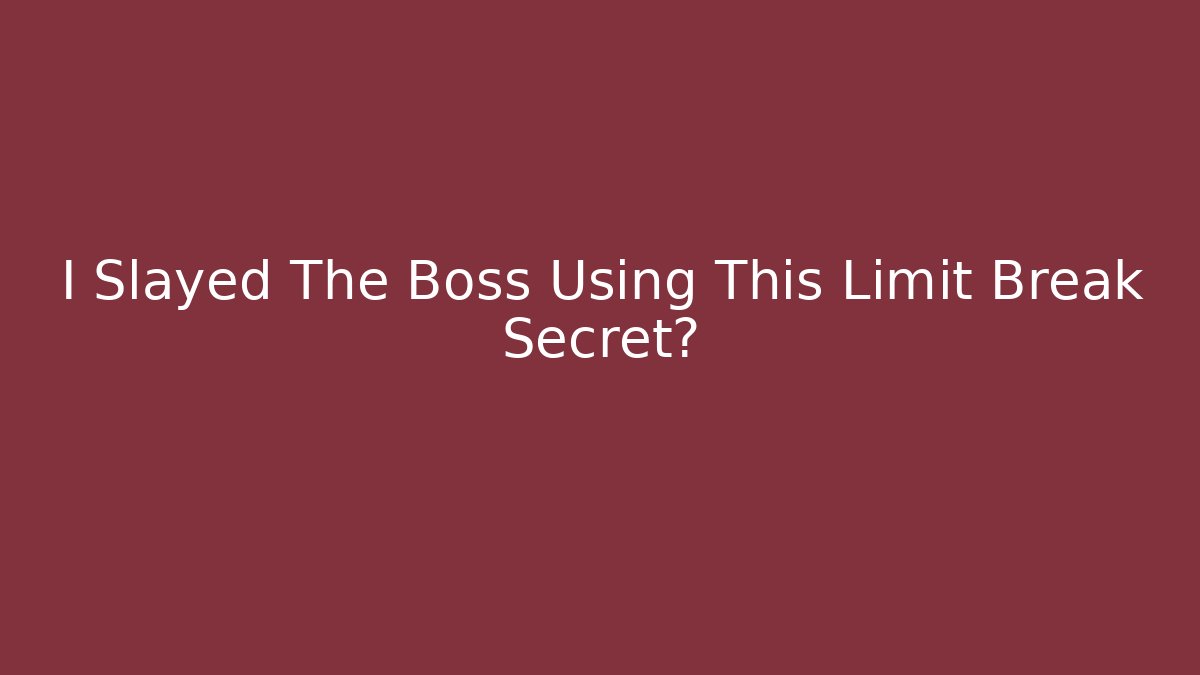 I Slayed The Boss Using This Limit Break Secret?