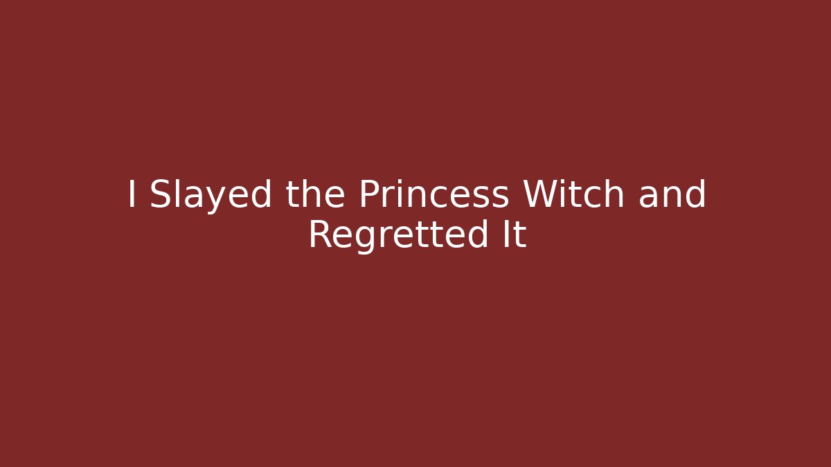 I Slayed the Princess Witch and Regretted It - Critter Realm