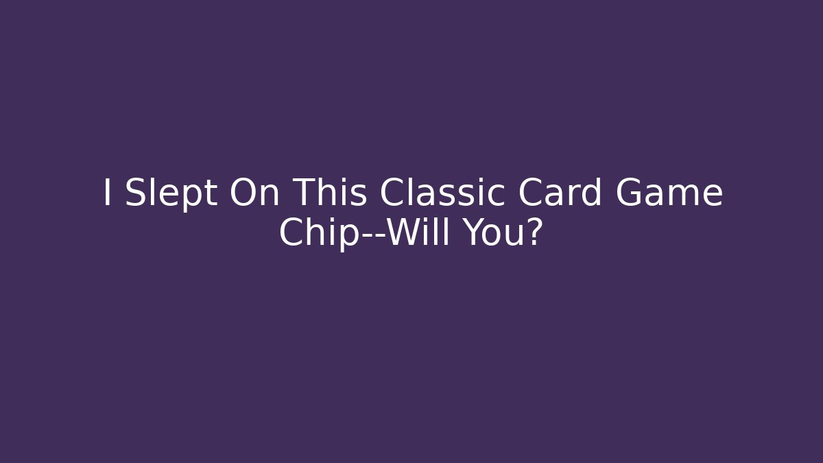 I Slept On This Classic Card Game Chip—Will You?
