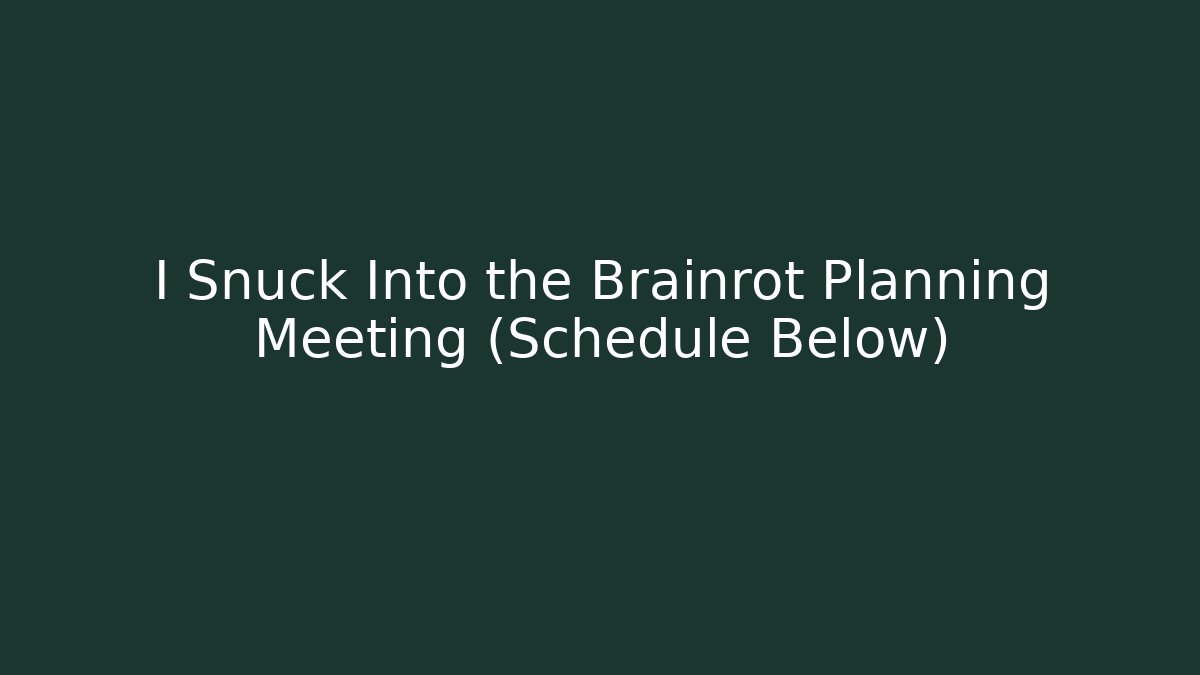 I Snuck Into the Brainrot Planning Meeting (Schedule Below)