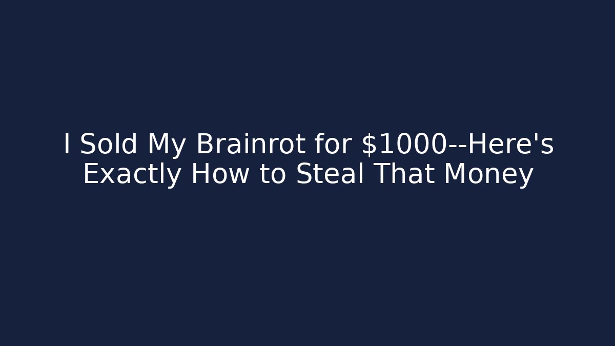 I Sold My Brainrot for $1000—Here's Exactly How to Steal That Money