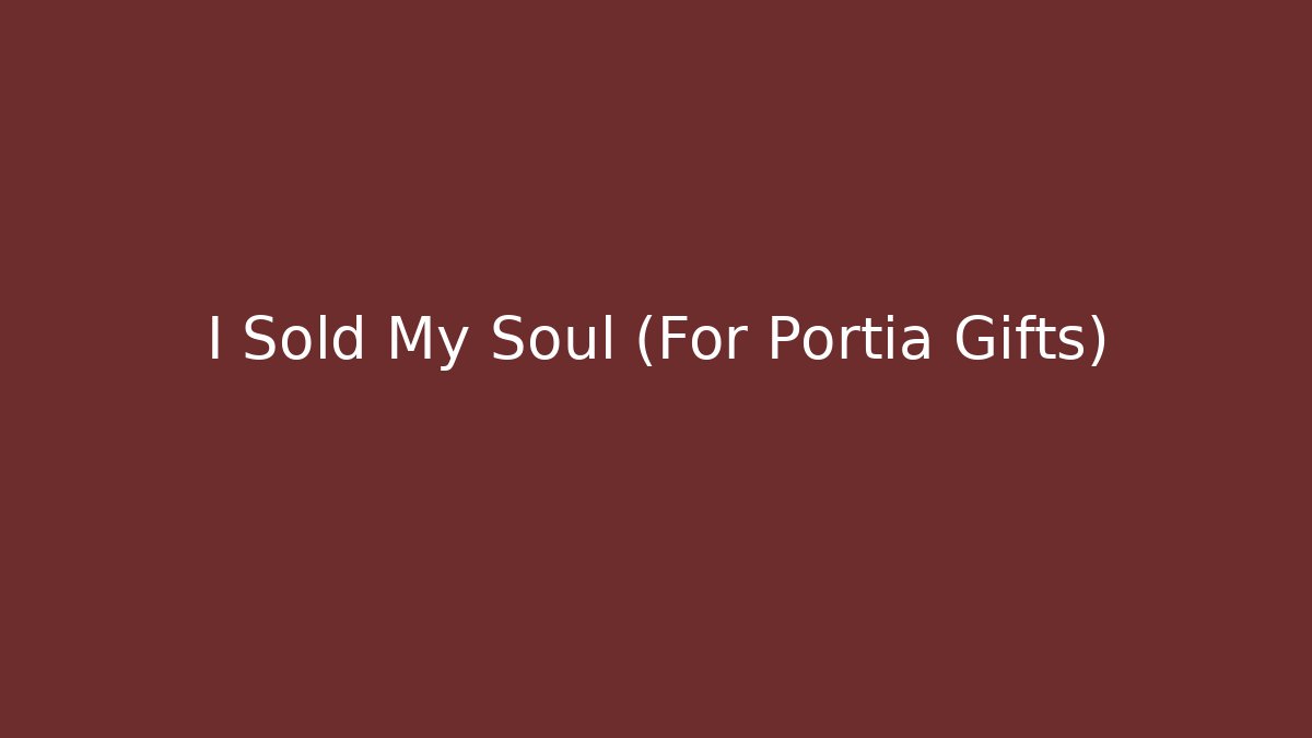 I Sold My Soul (For Portia Gifts)