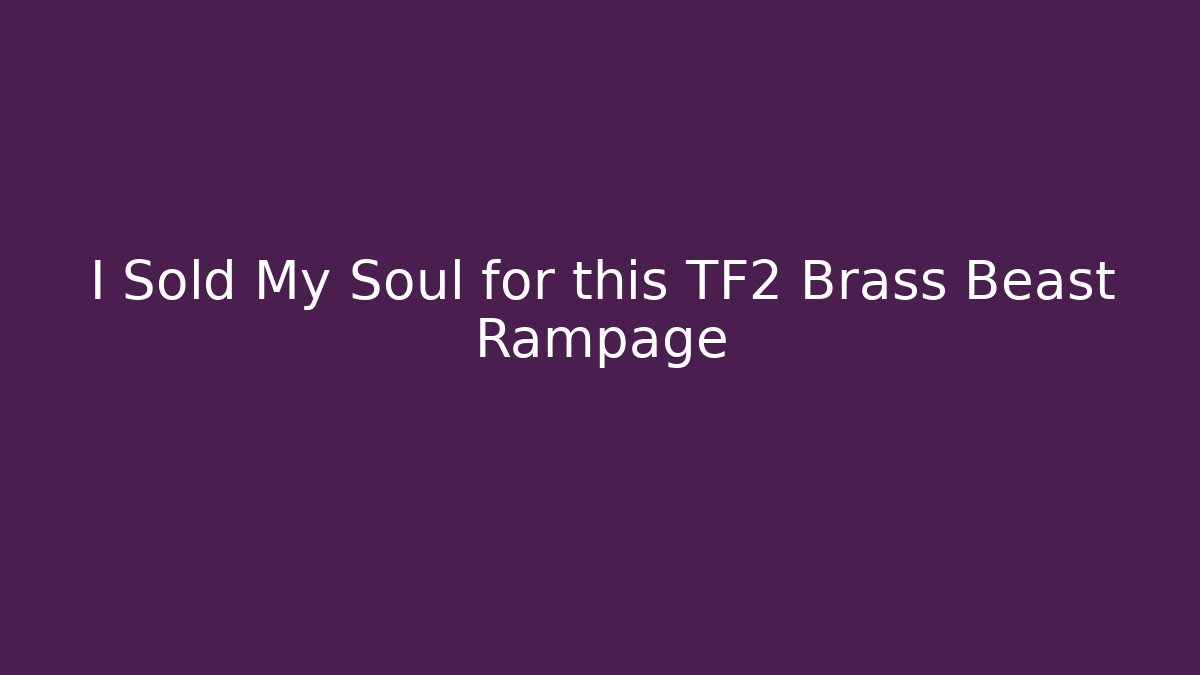 I Sold My Soul for this TF2 Brass Beast Rampage