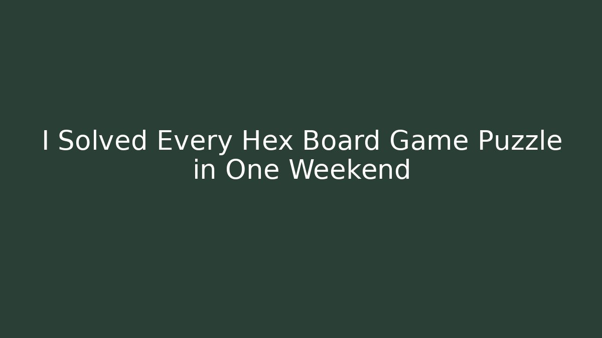 I Solved Every Hex Board Game Puzzle in One Weekend