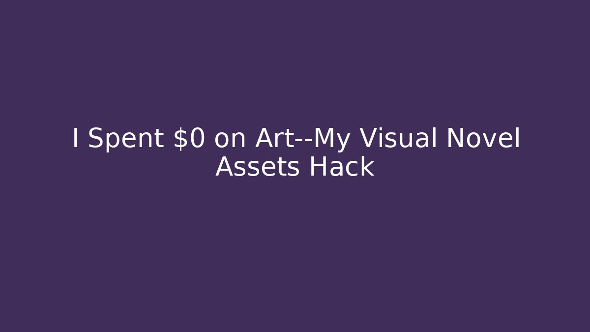 I Spent $0 on Art—My Visual Novel Assets Hack