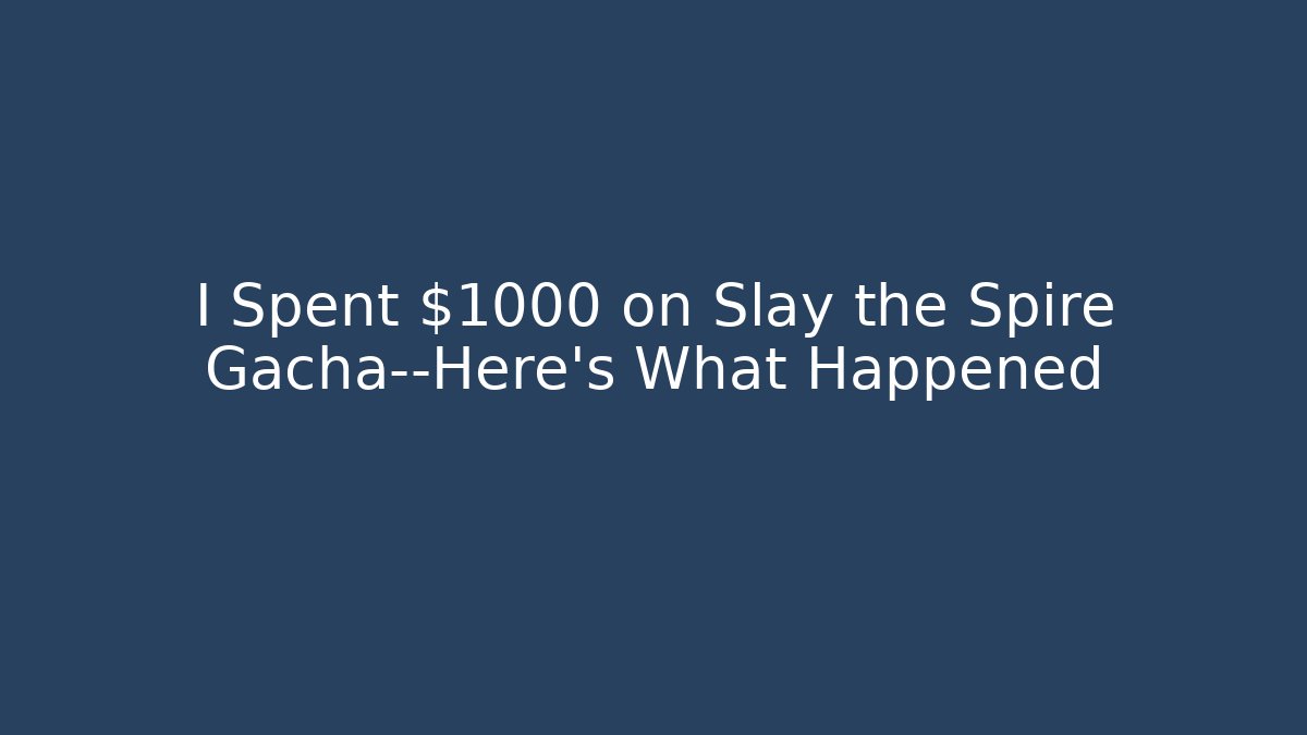 I Spent $1000 on Slay the Spire Gacha—Here's What Happened