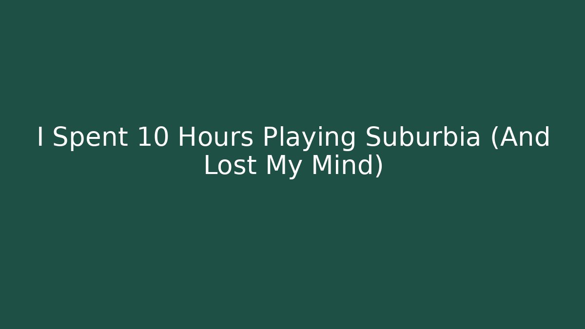 I Spent 10 Hours Playing Suburbia (And Lost My Mind) - Critter Realm