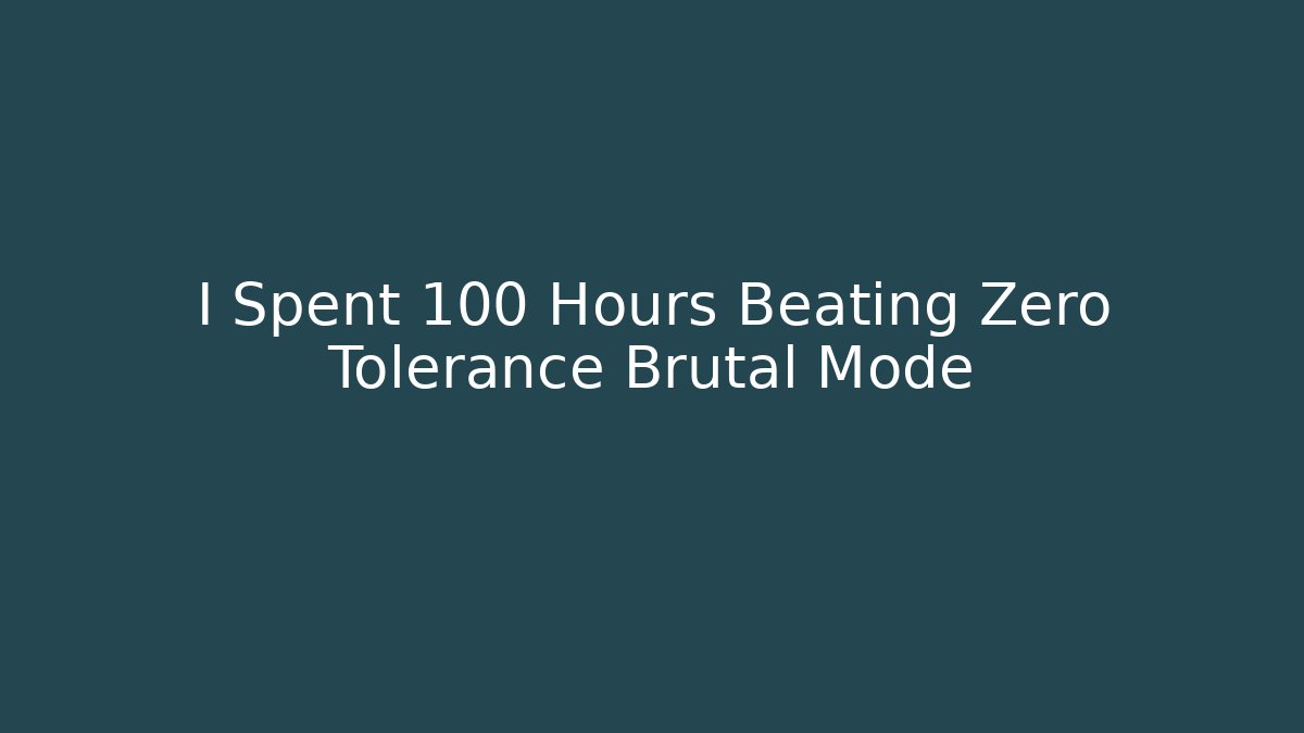 I Spent 100 Hours Beating Zero Tolerance Brutal Mode