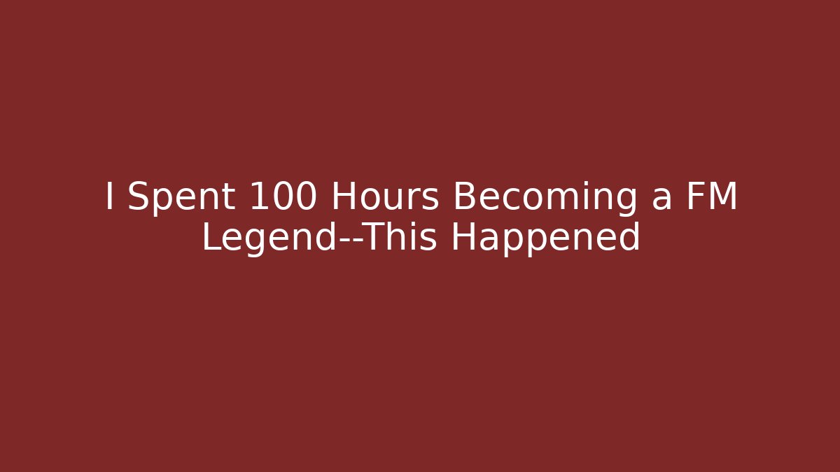 I Spent 100 Hours Becoming a FM Legend—This Happened