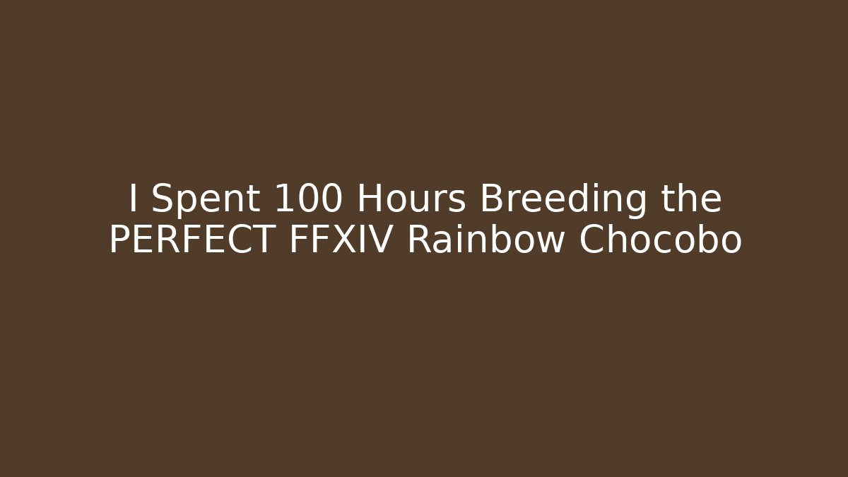 I Spent 100 Hours Breeding the PERFECT FFXIV Rainbow Chocobo