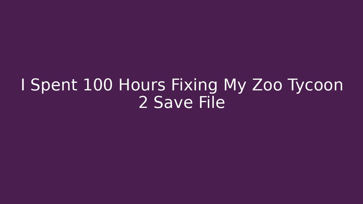 I Spent 100 Hours Fixing My Zoo Tycoon 2 Save File