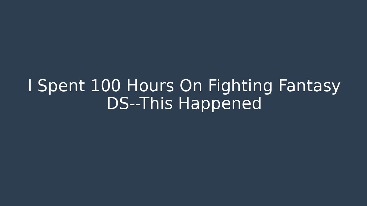 I Spent 100 Hours On Fighting Fantasy DS—This Happened - Critter Realm
