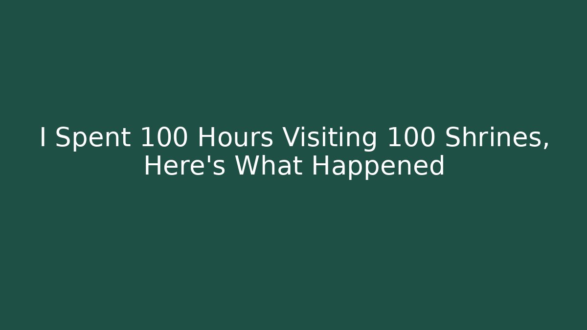 I Spent 100 Hours Visiting 100 Shrines, Here's What Happened