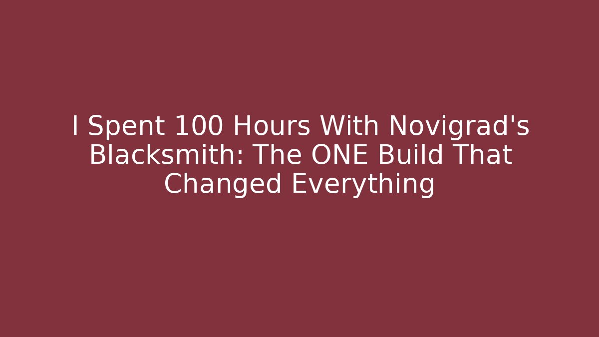 I Spent 100 Hours With Novigrad's Blacksmith: The ONE Build That Changed Everything