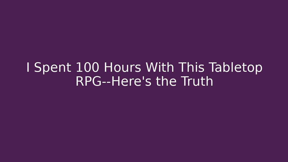 I Spent 100 Hours With This Tabletop RPG—Here's the Truth
