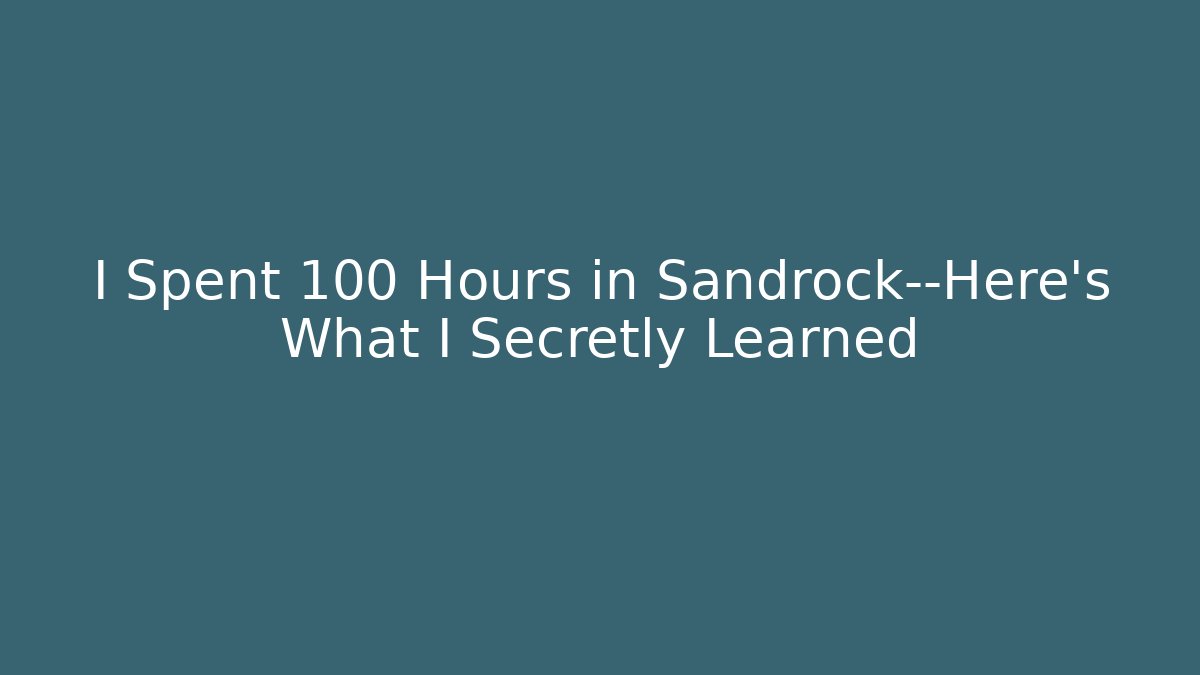 I Spent 100 Hours in Sandrock—Here’s What I Secretly Learned