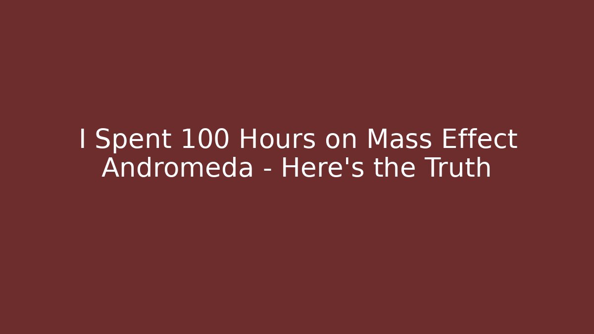 I Spent 100 Hours on Mass Effect Andromeda – Here’s the Truth