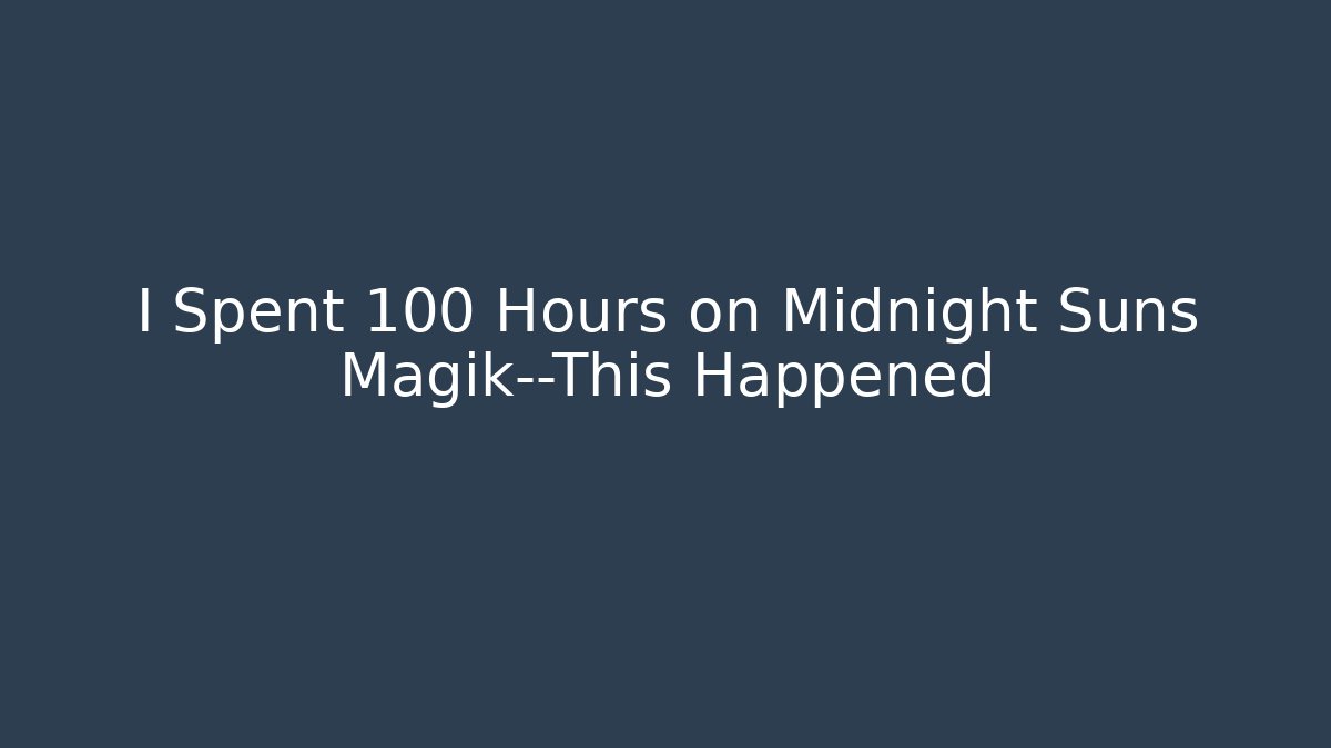 I Spent 100 Hours on Midnight Suns Magik—This Happened