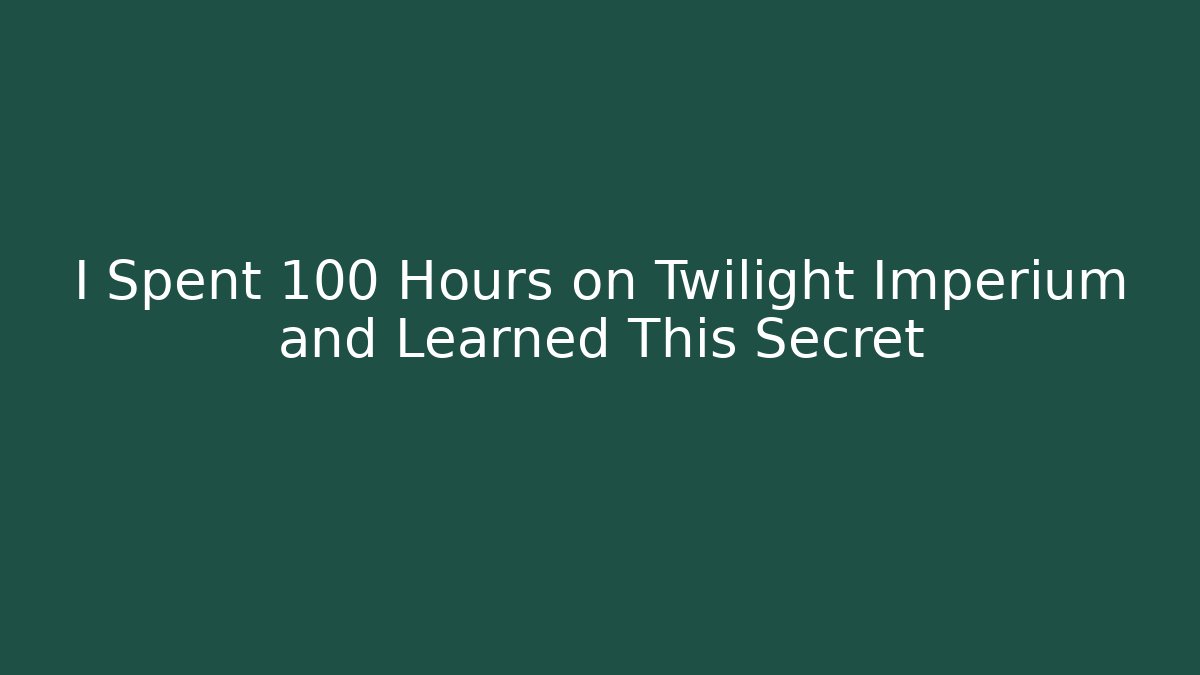 I Spent 100 Hours on Twilight Imperium and Learned This Secret