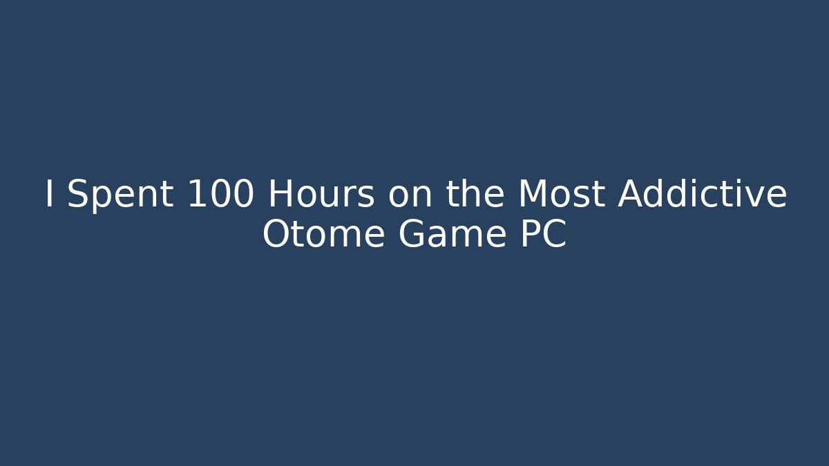 I Spent 100 Hours on the Most Addictive Otome Game PC