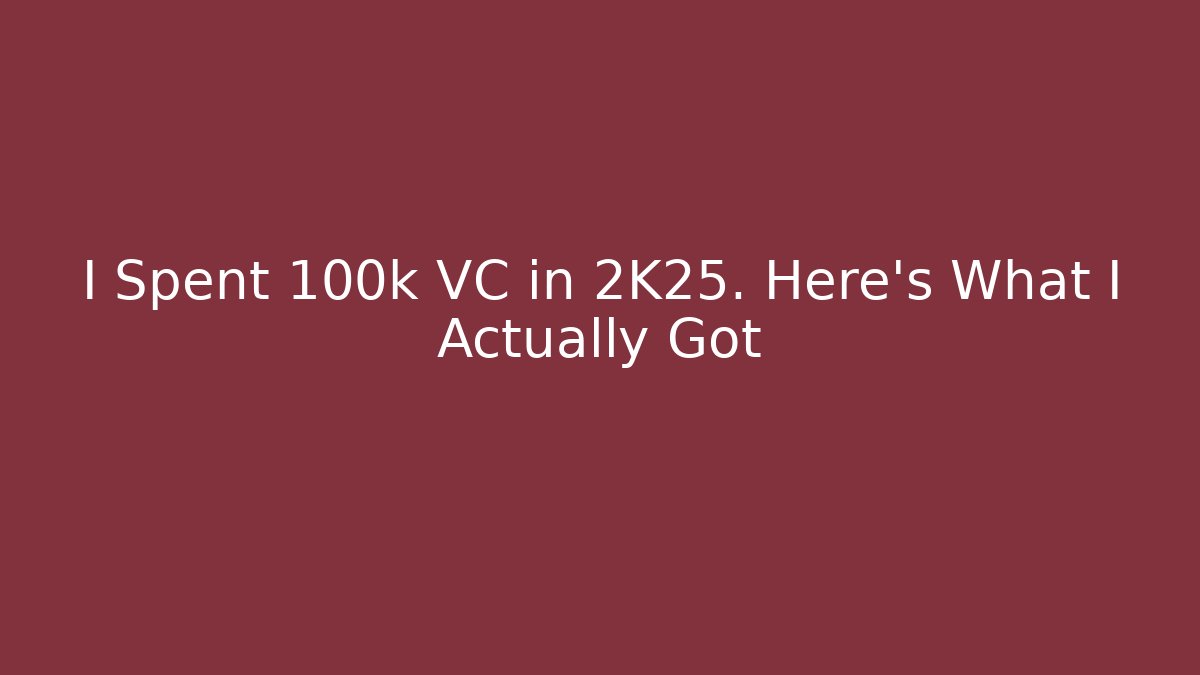 I Spent 100k VC in 2K25. Here's What I Actually Got