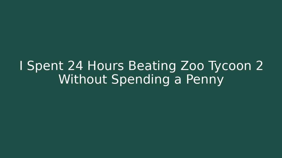 I Spent 24 Hours Beating Zoo Tycoon 2 Without Spending a Penny
