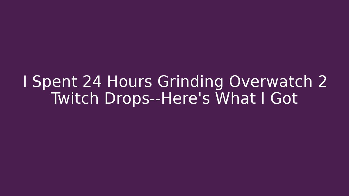 I Spent 24 Hours Grinding Overwatch 2 Twitch Drops—Here's What I Got
