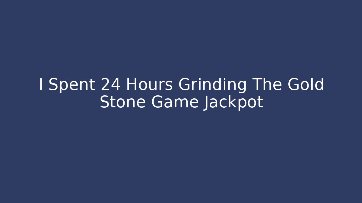 I Spent 24 Hours Grinding The Gold Stone Game Jackpot