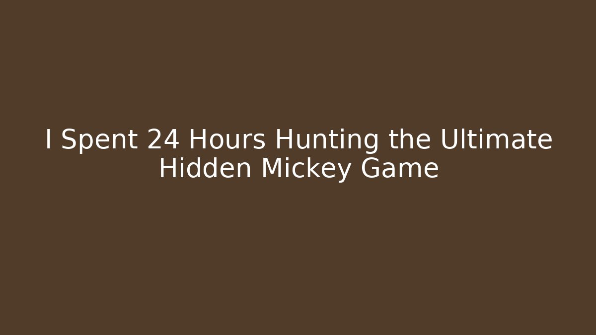 I Spent 24 Hours Hunting the Ultimate Hidden Mickey Game