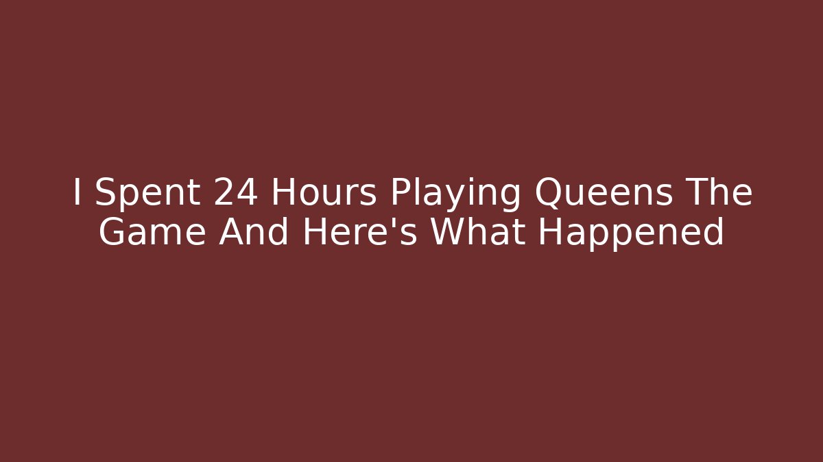 I Spent 24 Hours Playing Queens The Game And Here's What Happened - Critter Realm