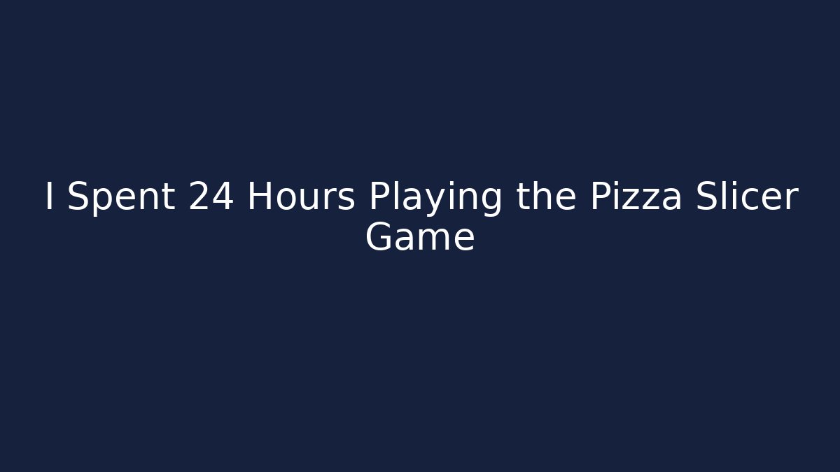 I Spent 24 Hours Playing the Pizza Slicer Game
