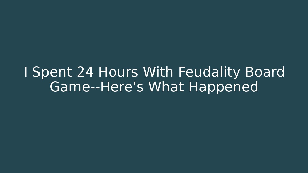 I Spent 24 Hours With Feudality Board Game—Here’s What Happened