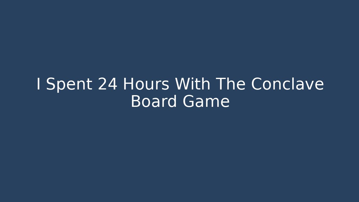 I Spent 24 Hours With The Conclave Board Game
