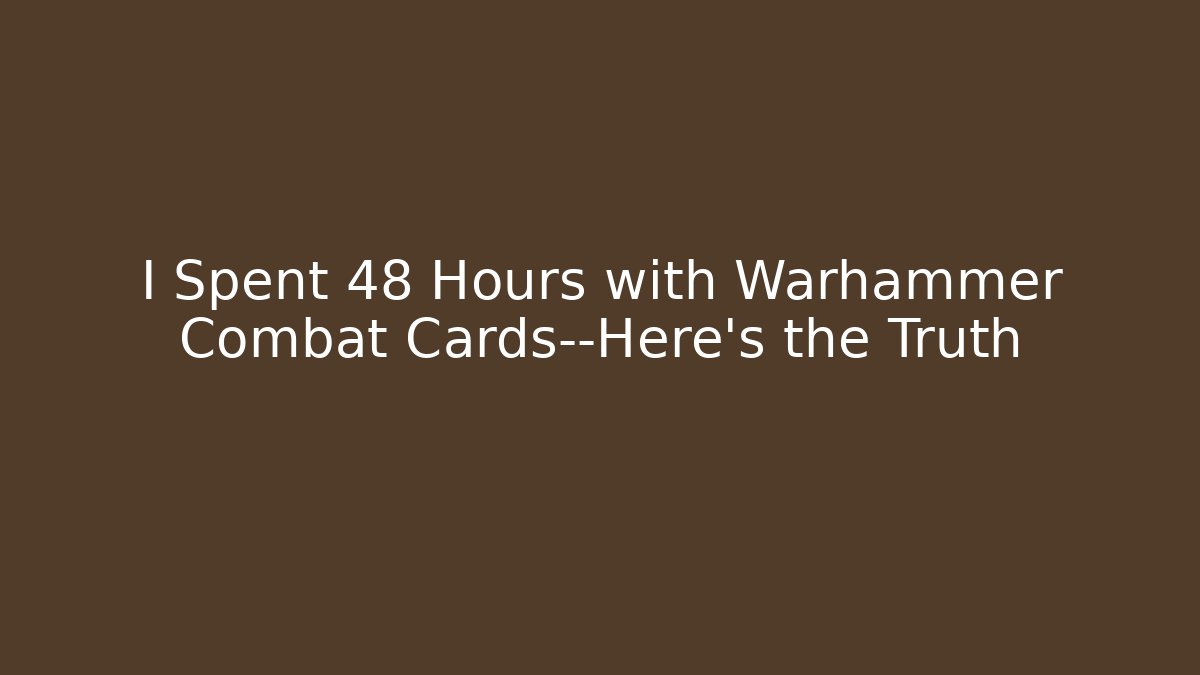 I Spent 48 Hours with Warhammer Combat Cards—Here’s the Truth