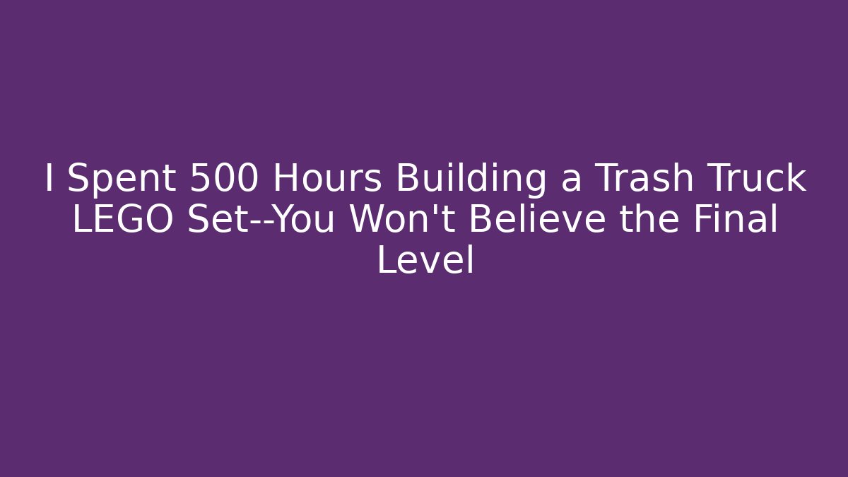 I Spent 500 Hours Building a Trash Truck LEGO Set—You Won’t Believe the Final Level - Critter Realm