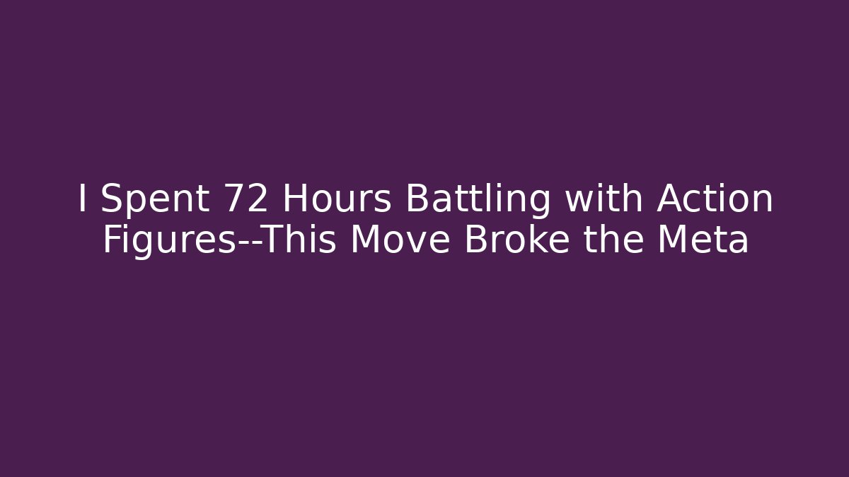 I Spent 72 Hours Battling with Action Figures—This Move Broke the Meta - Critter Realm