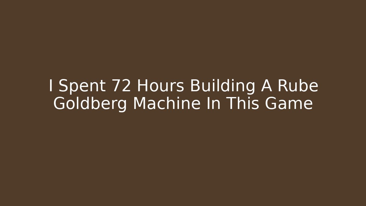 I Spent 72 Hours Building A Rube Goldberg Machine In This Game - Critter Realm