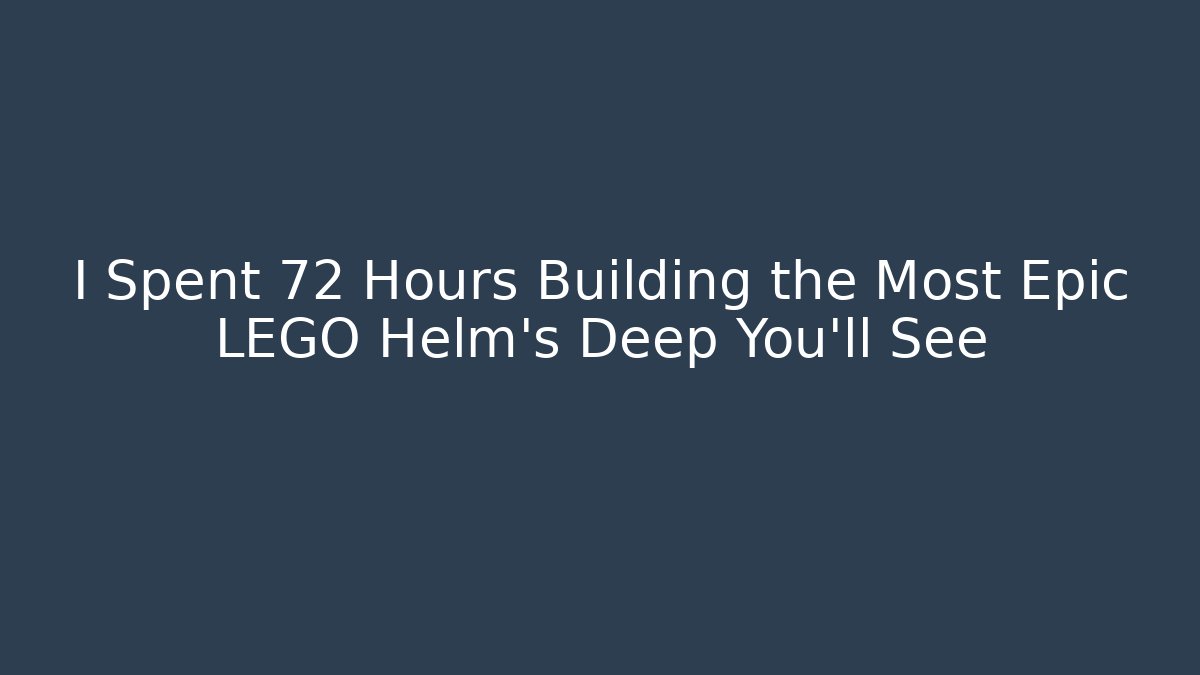 I Spent 72 Hours Building the Most Epic LEGO Helm's Deep You'll See