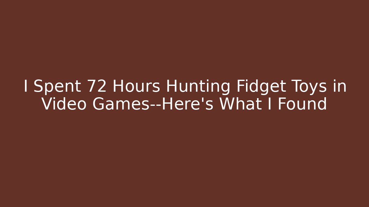 I Spent 72 Hours Hunting Fidget Toys in Video Games—Here's What I Found