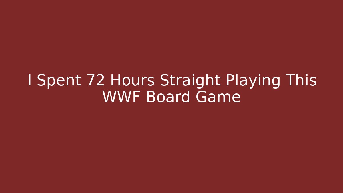 I Spent 72 Hours Straight Playing This WWF Board Game