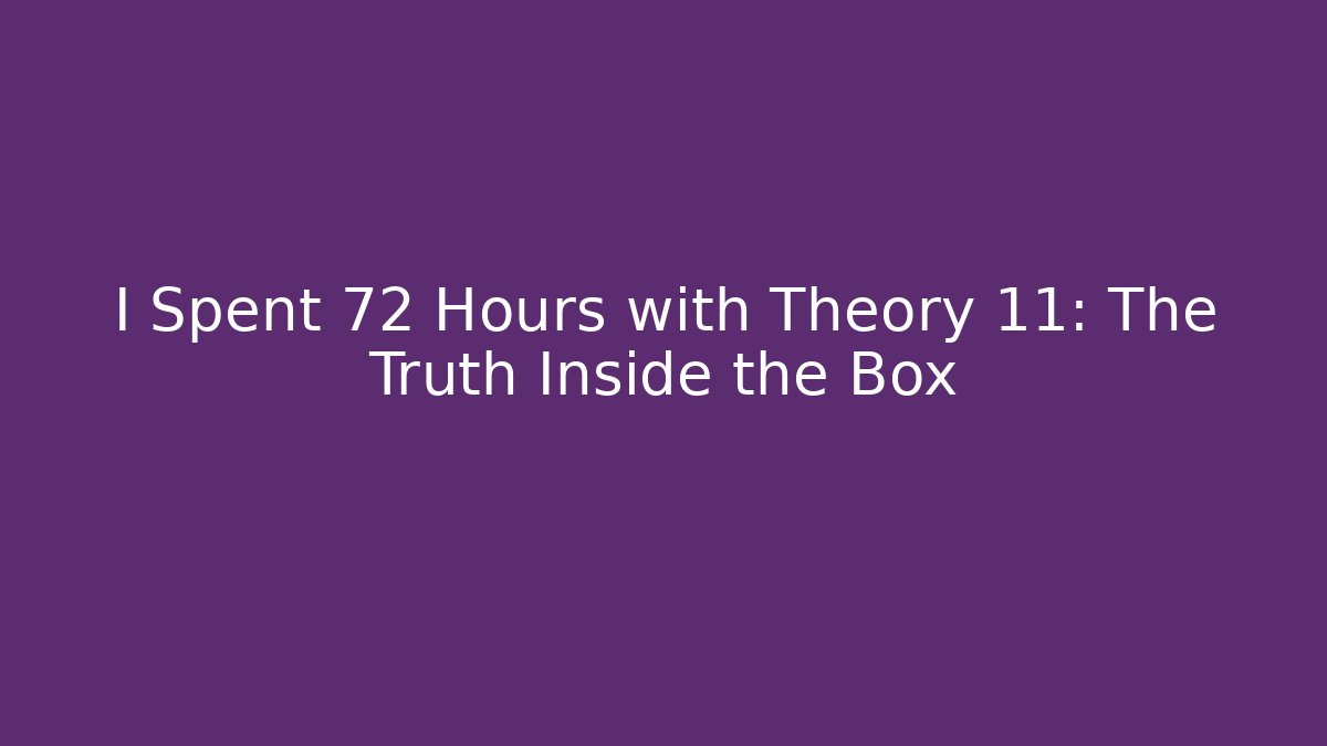 I Spent 72 Hours with Theory 11: The Truth Inside the Box
