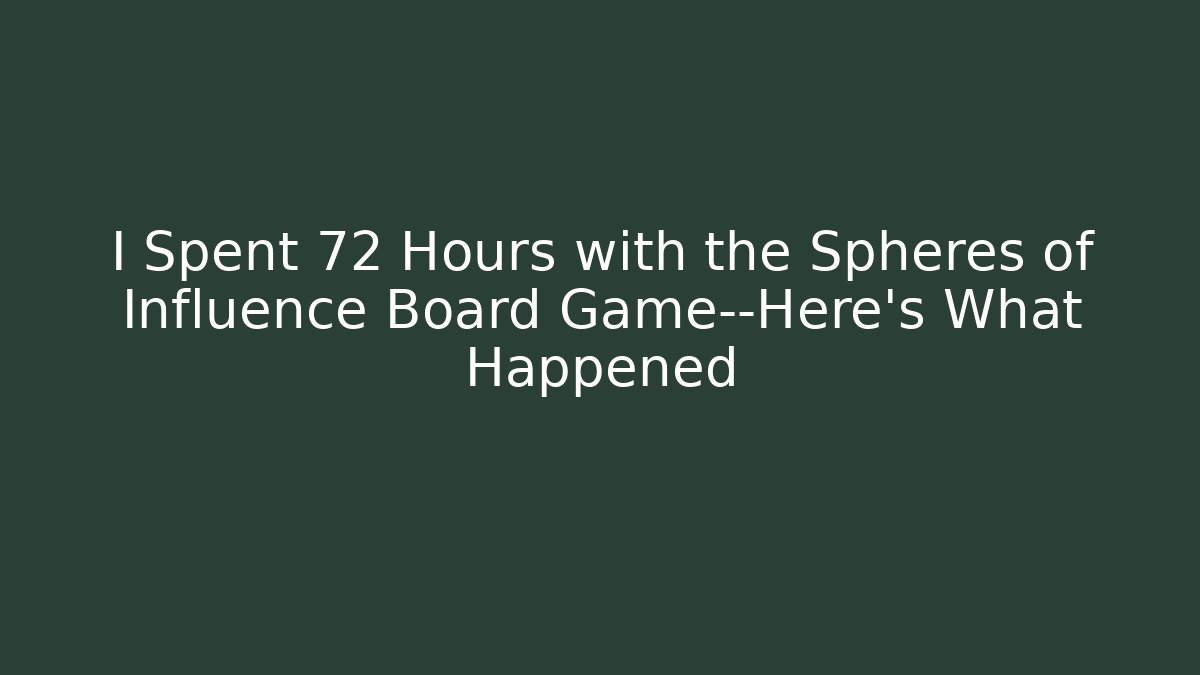 I Spent 72 Hours with the Spheres of Influence Board Game—Here’s What Happened
