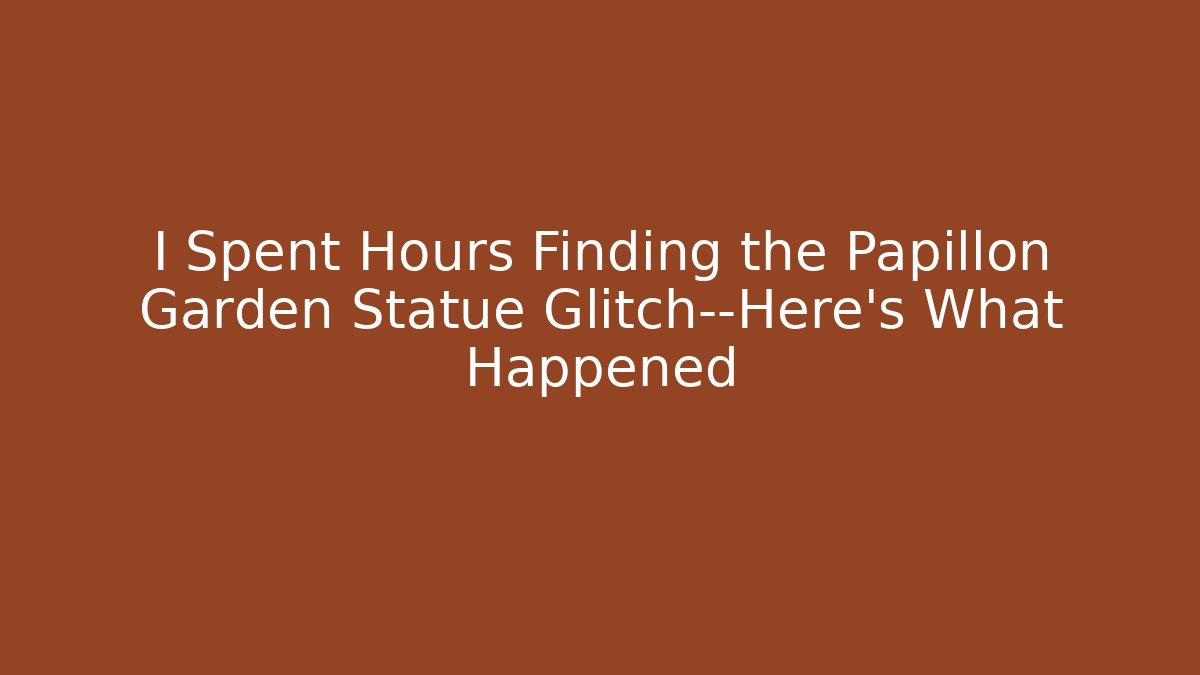 I Spent Hours Finding the Papillon Garden Statue Glitch—Here’s What Happened