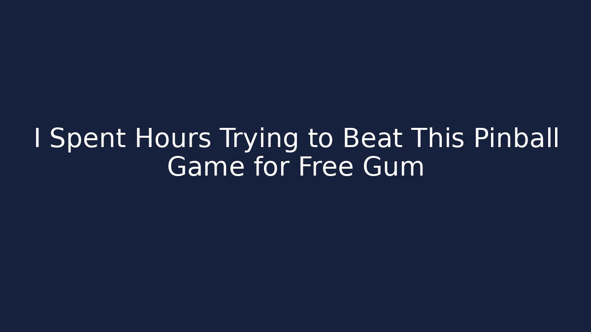 I Spent Hours Trying to Beat This Pinball Game for Free Gum
