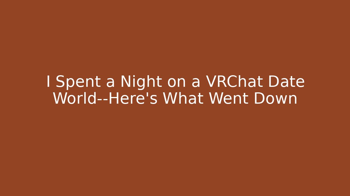 I Spent a Night on a VRChat Date World—Here's What Went Down