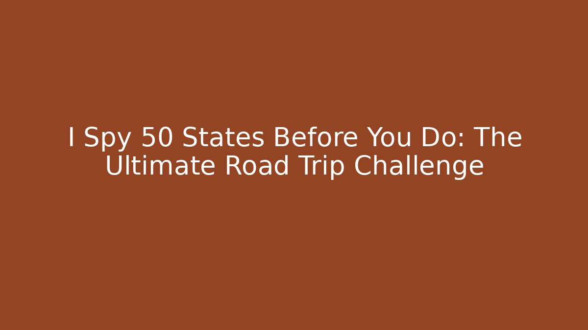 I Spy 50 States Before You Do: The Ultimate Road Trip Challenge