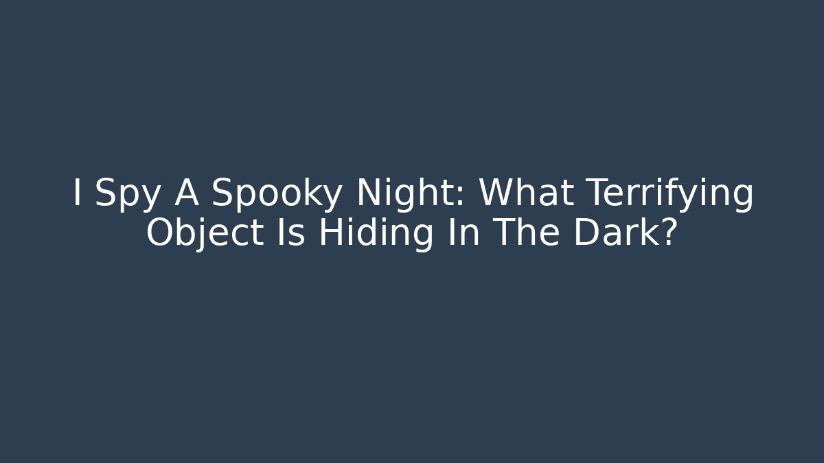 I Spy A Spooky Night: What Terrifying Object Is Hiding In The Dark?